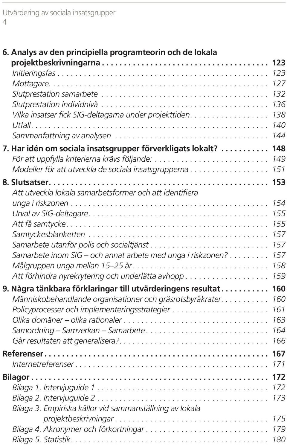 ..................................... 136 Vilka insatser fick SIG-deltagarna under projekttiden.................. 138 Utfall...................................................... 140 Sammanfattning av analysen.