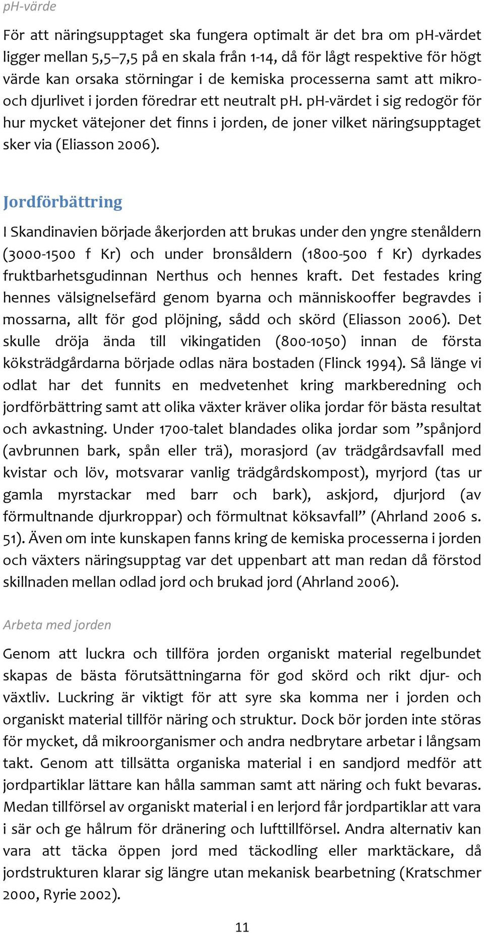 ph-värdet i sig redogör för hur mycket vätejoner det finns i jorden, de joner vilket näringsupptaget sker via (Eliasson 2006).