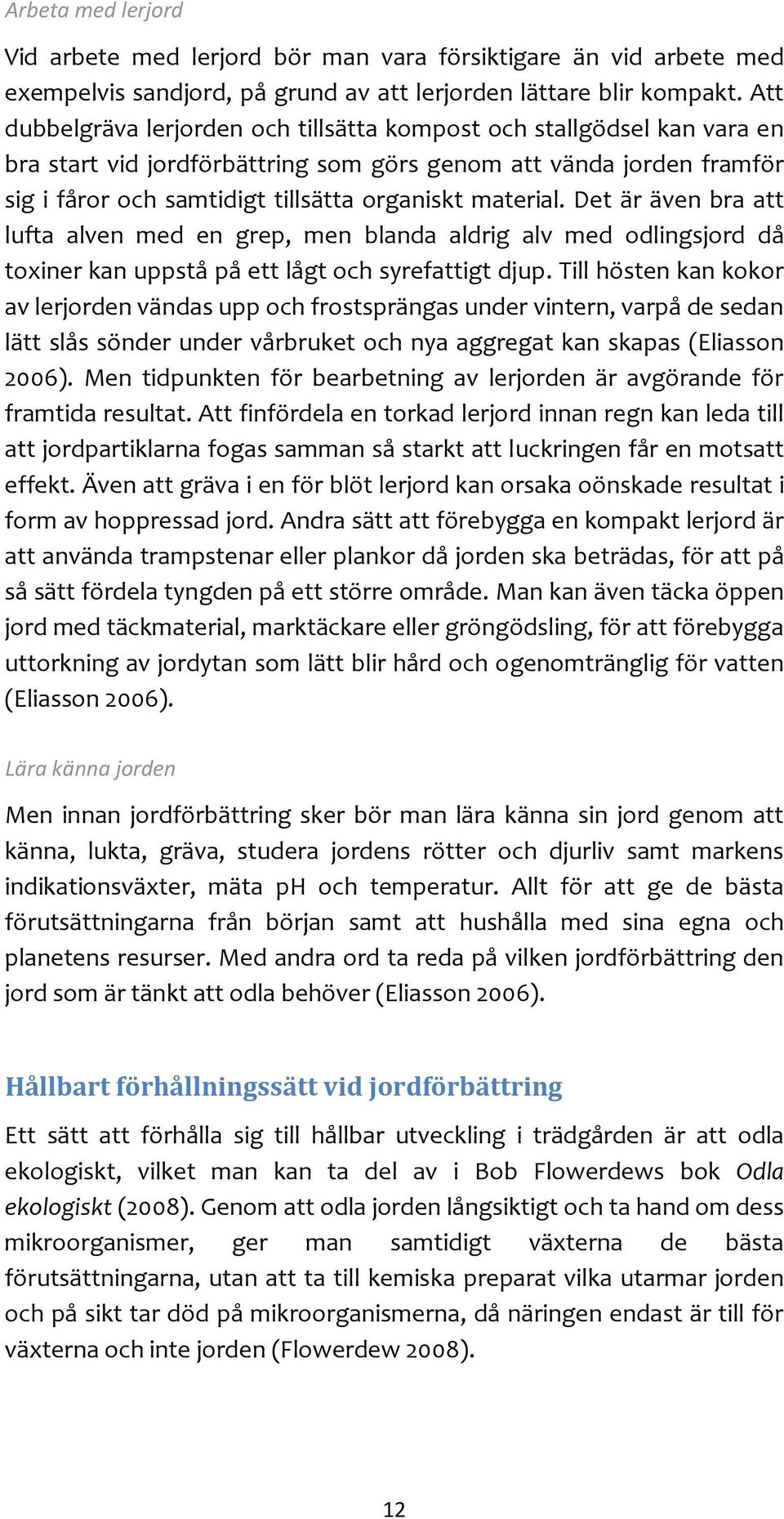material. Det är även bra att lufta alven med en grep, men blanda aldrig alv med odlingsjord då toxiner kan uppstå på ett lågt och syrefattigt djup.