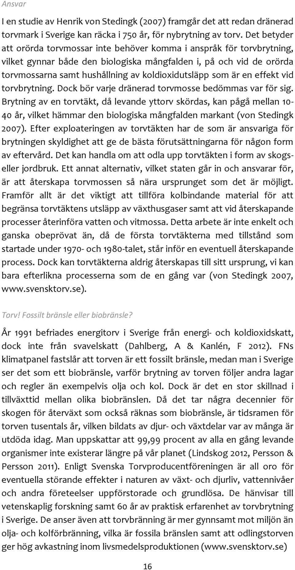 som är en effekt vid torvbrytning. Dock bör varje dränerad torvmosse bedömmas var för sig.
