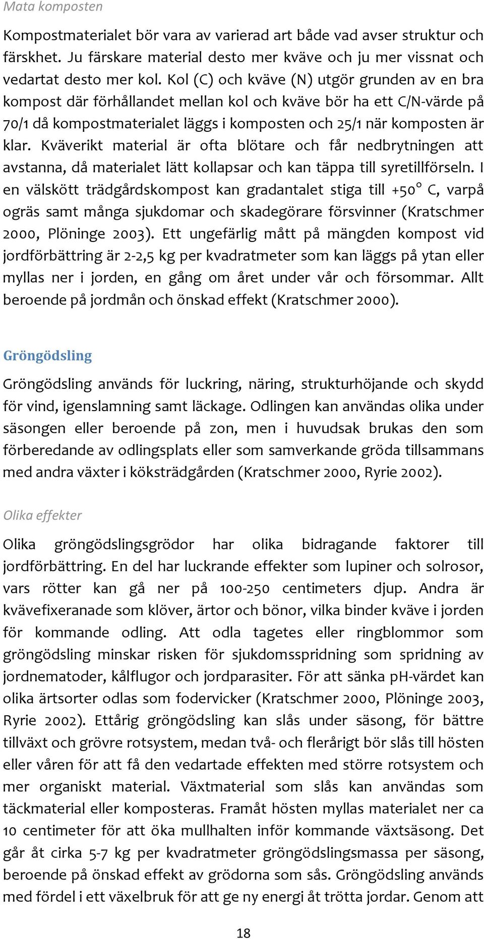 Kväverikt material är ofta blötare och får nedbrytningen att avstanna, då materialet lätt kollapsar och kan täppa till syretillförseln.