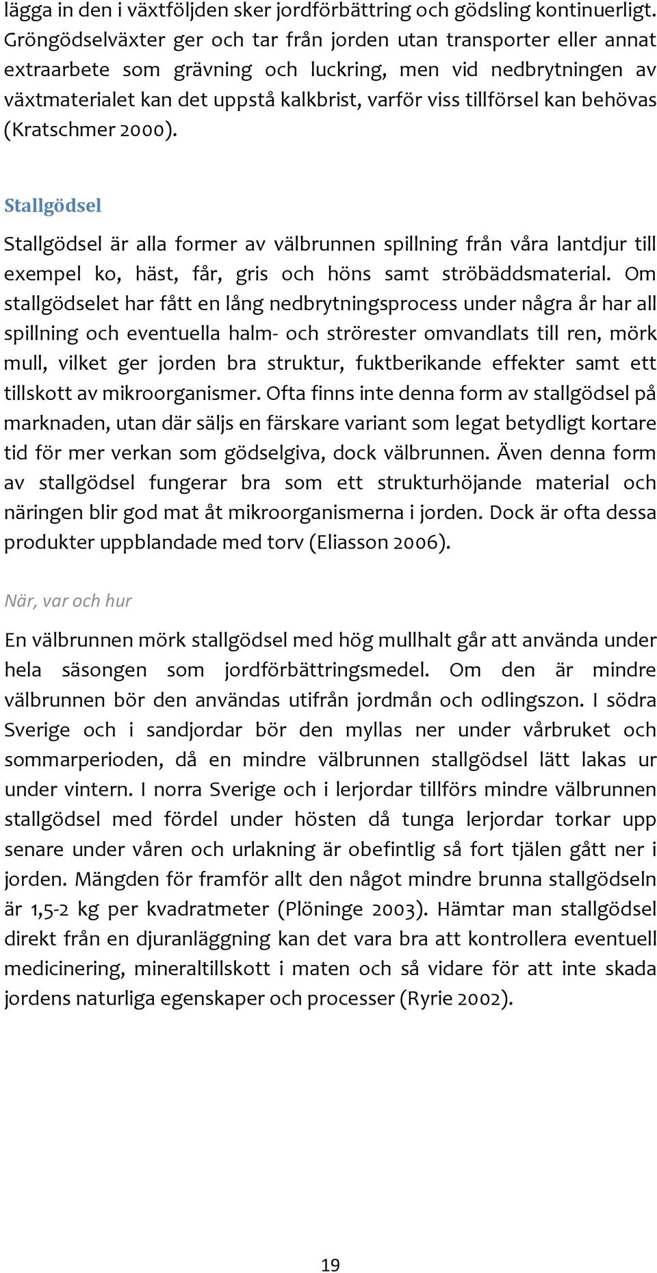 kan behövas (Kratschmer 2000). Stallgödsel Stallgödsel är alla former av välbrunnen spillning från våra lantdjur till exempel ko, häst, får, gris och höns samt ströbäddsmaterial.