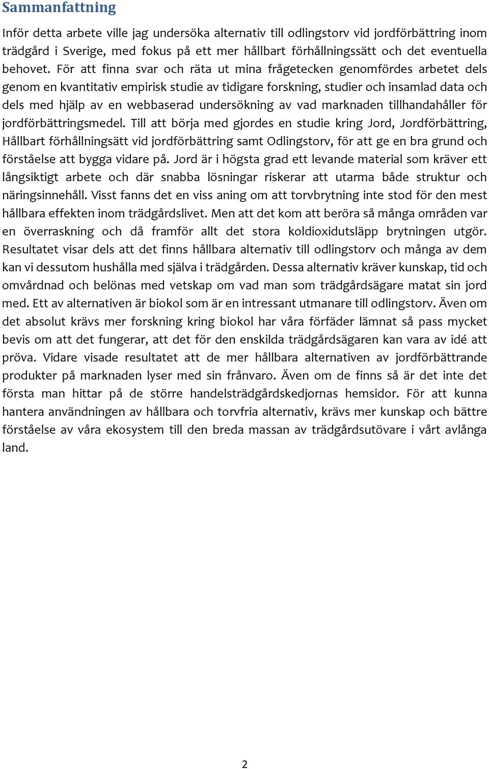 För att finna svar och räta ut mina frågetecken genomfördes arbetet dels genom en kvantitativ empirisk studie av tidigare forskning, studier och insamlad data och dels med hjälp av en webbaserad
