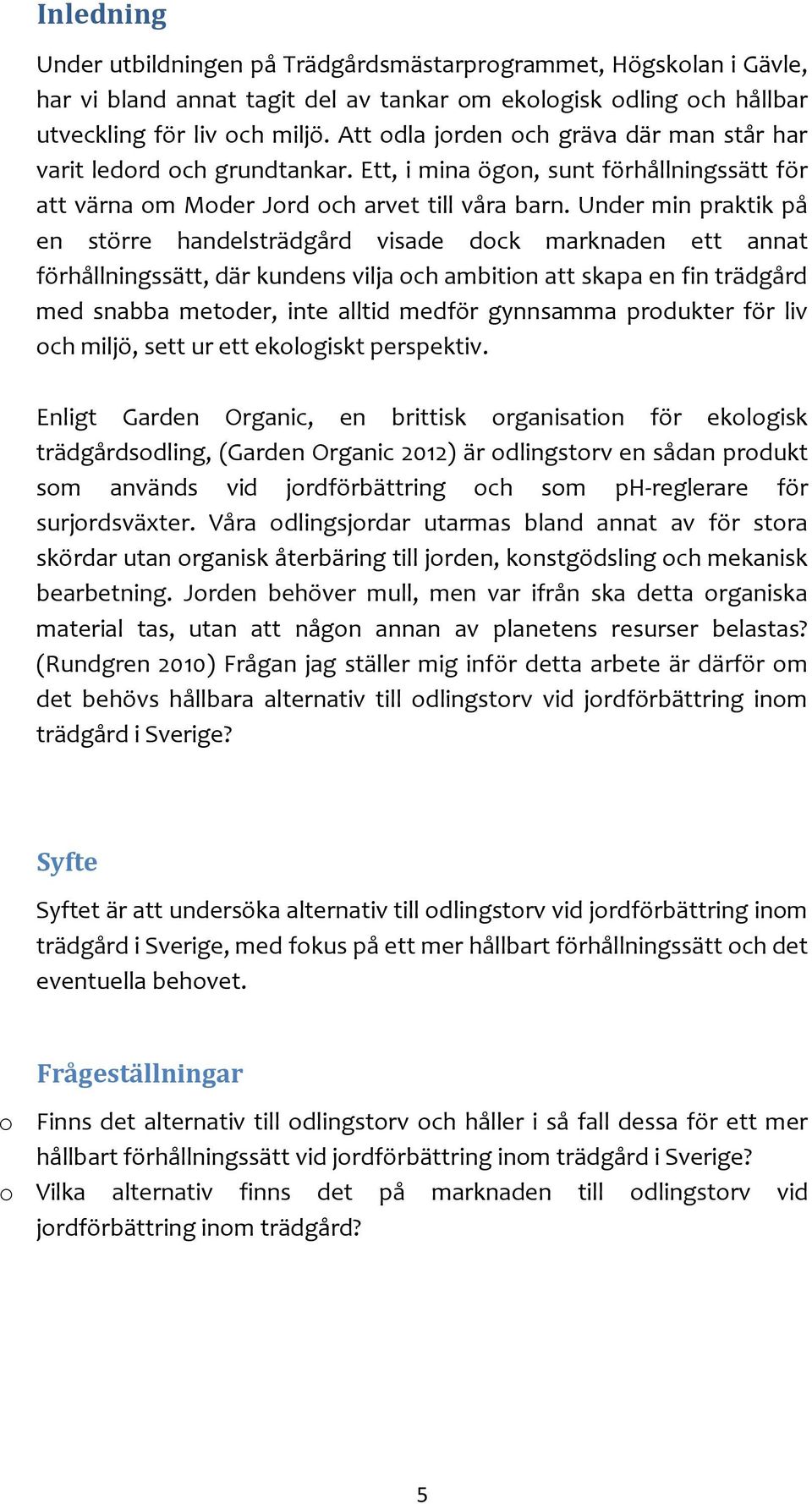Under min praktik på en större handelsträdgård visade dock marknaden ett annat förhållningssätt, där kundens vilja och ambition att skapa en fin trädgård med snabba metoder, inte alltid medför