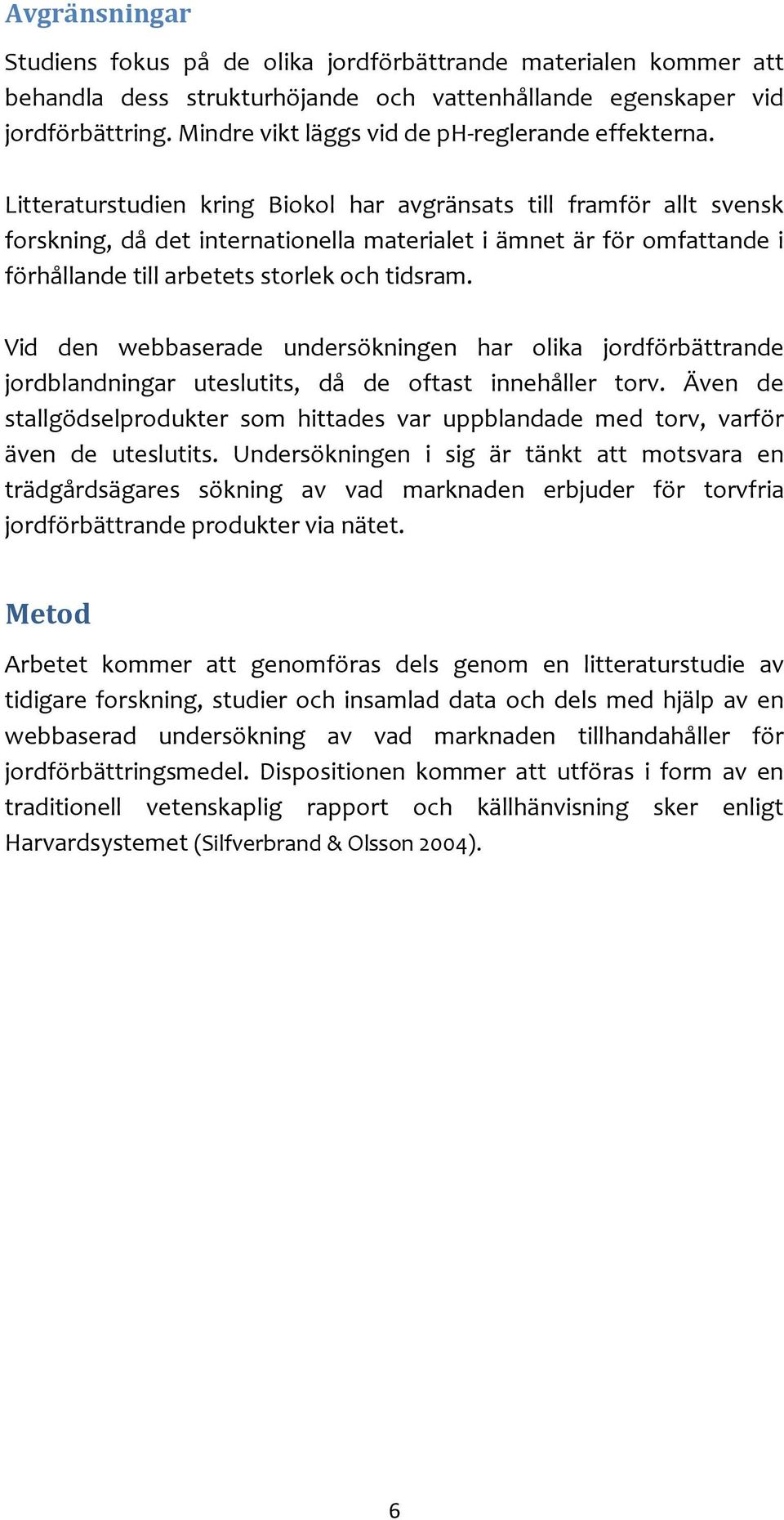 Litteraturstudien kring Biokol har avgränsats till framför allt svensk forskning, då det internationella materialet i ämnet är för omfattande i förhållande till arbetets storlek och tidsram.