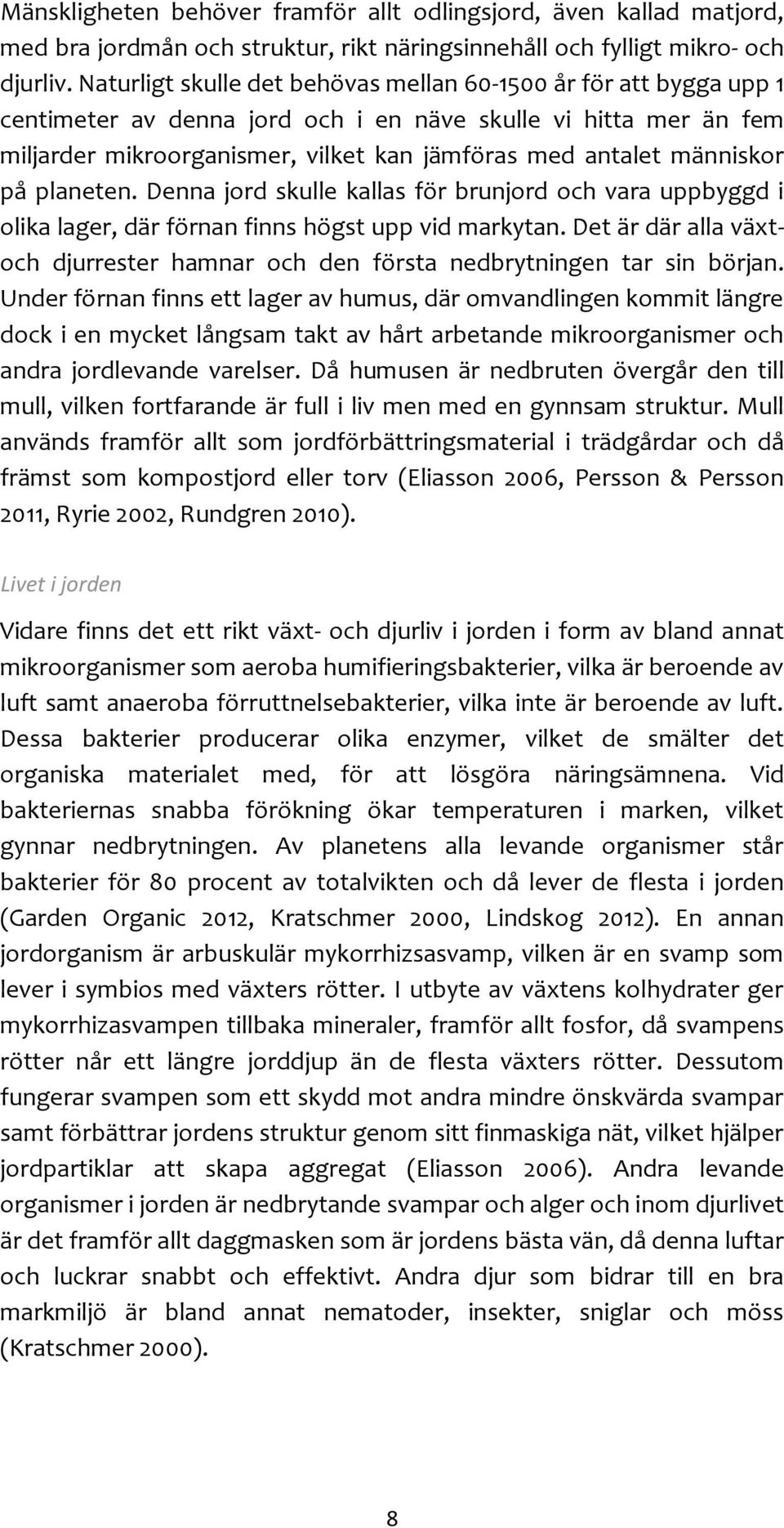 människor på planeten. Denna jord skulle kallas för brunjord och vara uppbyggd i olika lager, där förnan finns högst upp vid markytan.