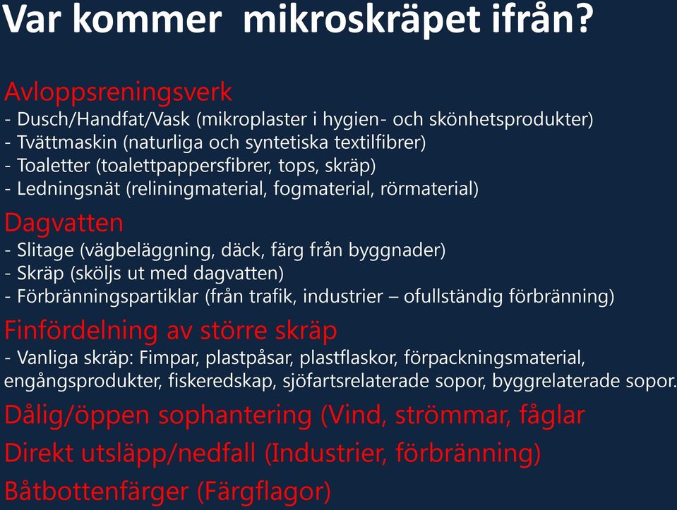 - Ledningsnät (reliningmaterial, fogmaterial, rörmaterial) Dagvatten - Slitage (vägbeläggning, däck, färg från byggnader) - Skräp (sköljs ut med dagvatten) - Förbränningspartiklar (från