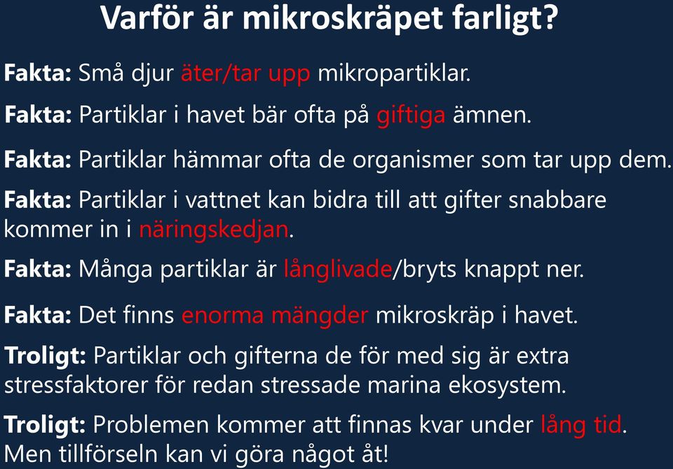 Fakta: Många partiklar är långlivade/bryts knappt ner. Fakta: Det finns enorma mängder mikroskräp i havet.