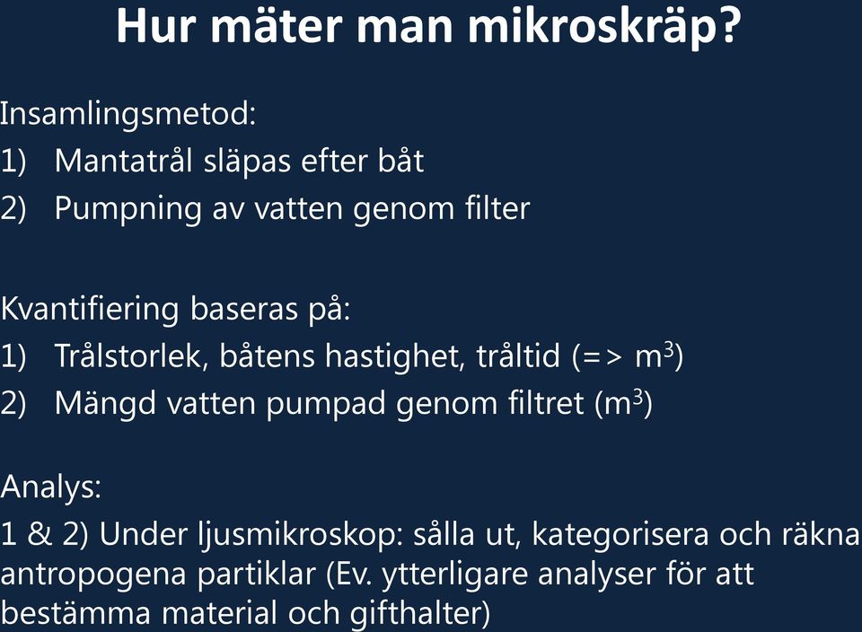 baseras på: 1) Trålstorlek, båtens hastighet, tråltid (=> m 3 ) 2) Mängd vatten pumpad genom