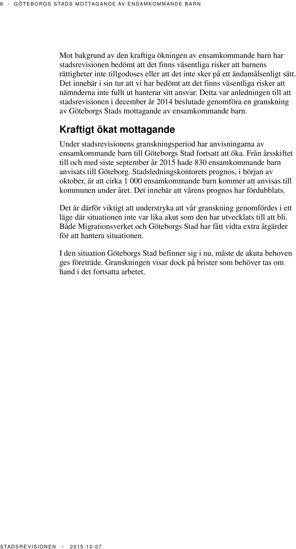 Detta var anledningen till att stadsrevisionen i december år 2014 beslutade genomföra en granskning av Göteborgs Stads mottagande av ensamkommande barn.