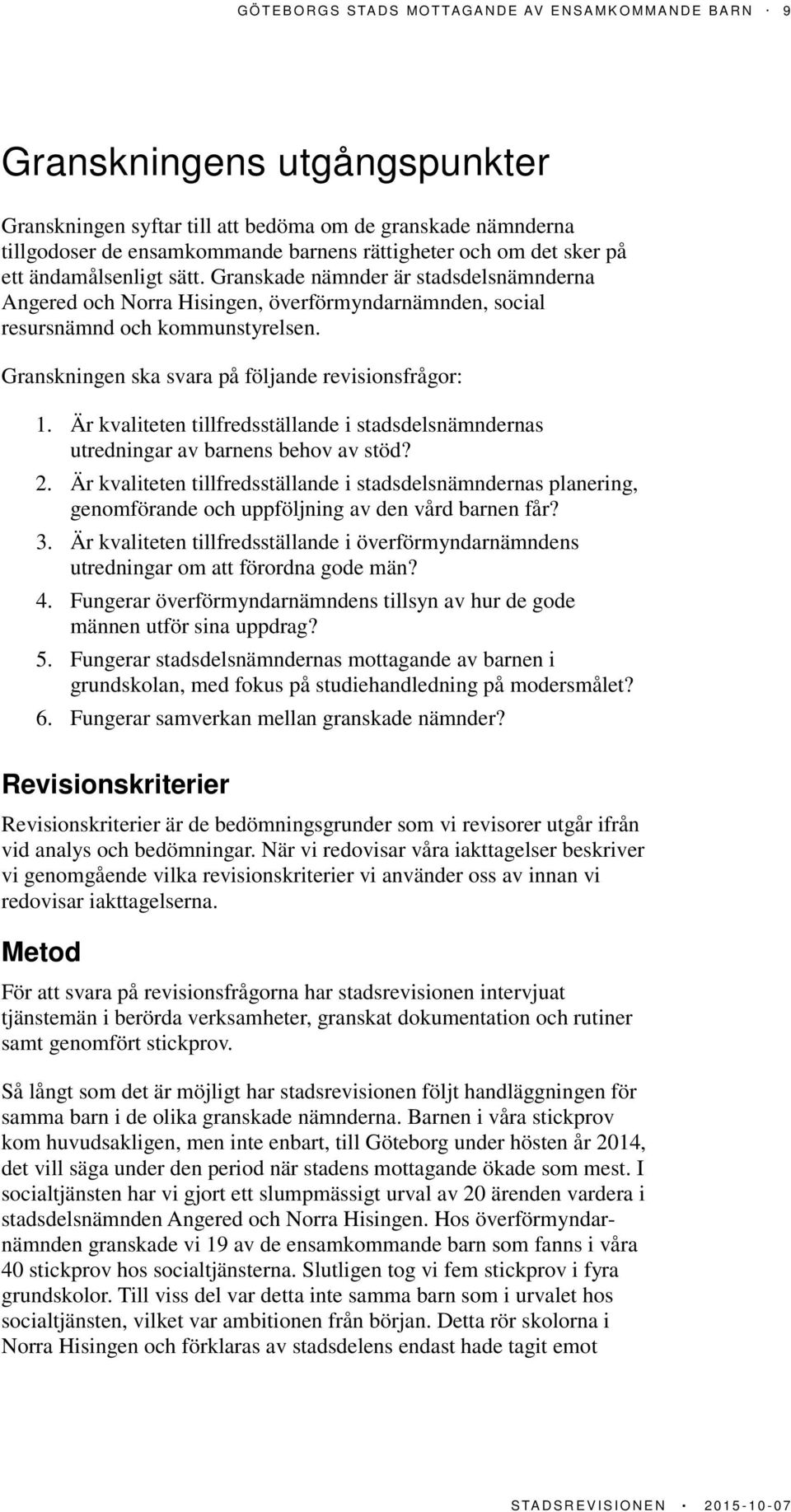 Granskningen ska svara på följande revisionsfrågor: 1. Är kvaliteten tillfredsställande i stadsdelsnämndernas utredningar av barnens behov av stöd? 2.