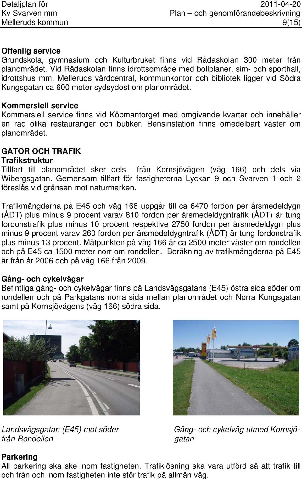 Kommersiell service Kommersiell service finns vid Köpmantorget med omgivande kvarter och innehåller en rad olika restauranger och butiker. Bensinstation finns omedelbart väster om planområdet.