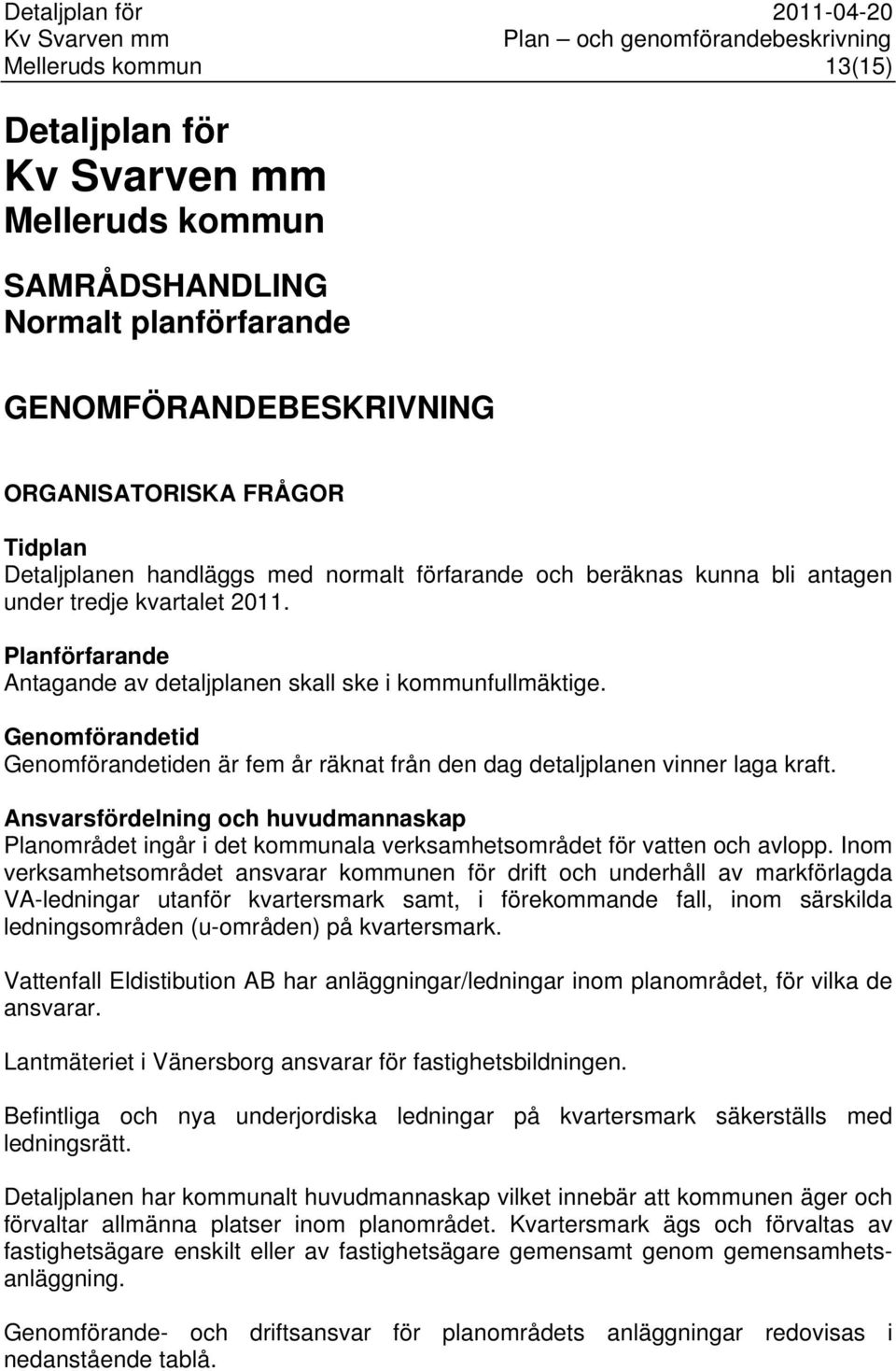 Ansvarsfördelning och huvudmannaskap Planområdet ingår i det kommunala verksamhetsområdet för vatten och avlopp.