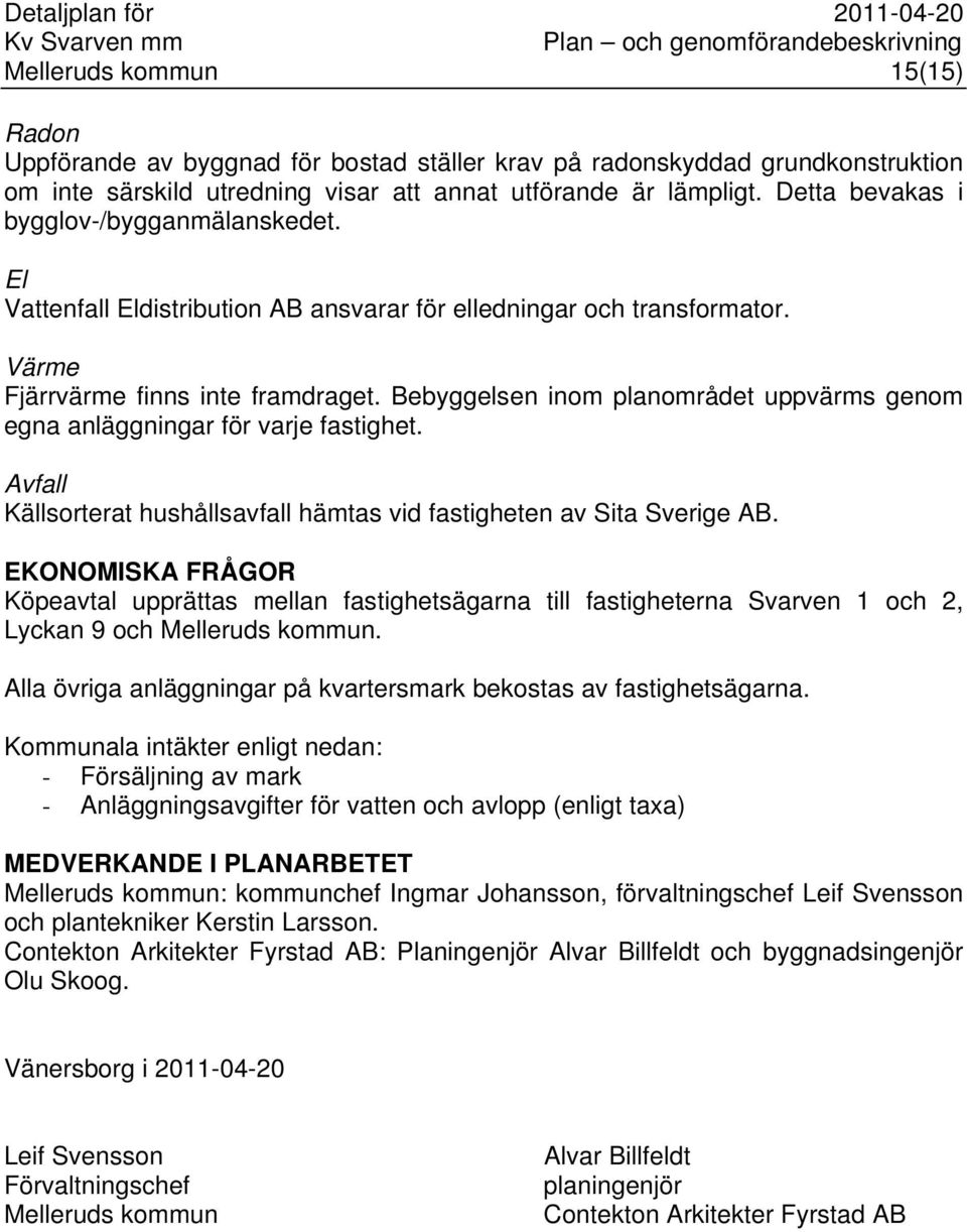 Bebyggelsen inom planområdet uppvärms genom egna anläggningar för varje fastighet. Avfall Källsorterat hushållsavfall hämtas vid fastigheten av Sita Sverige AB.