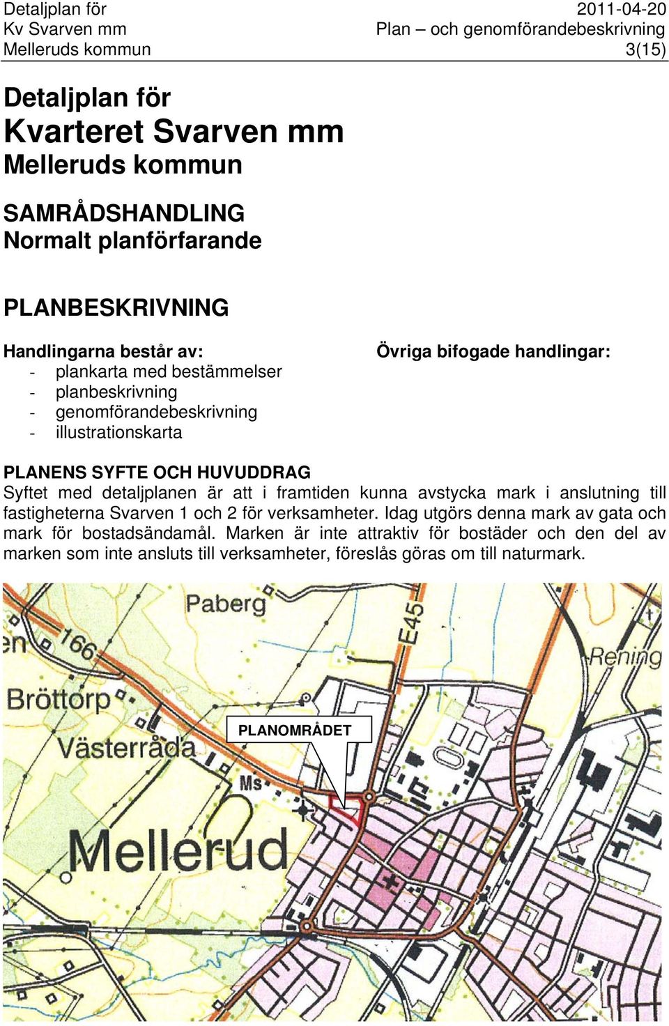 att i framtiden kunna avstycka mark i anslutning till fastigheterna Svarven 1 och 2 för verksamheter.