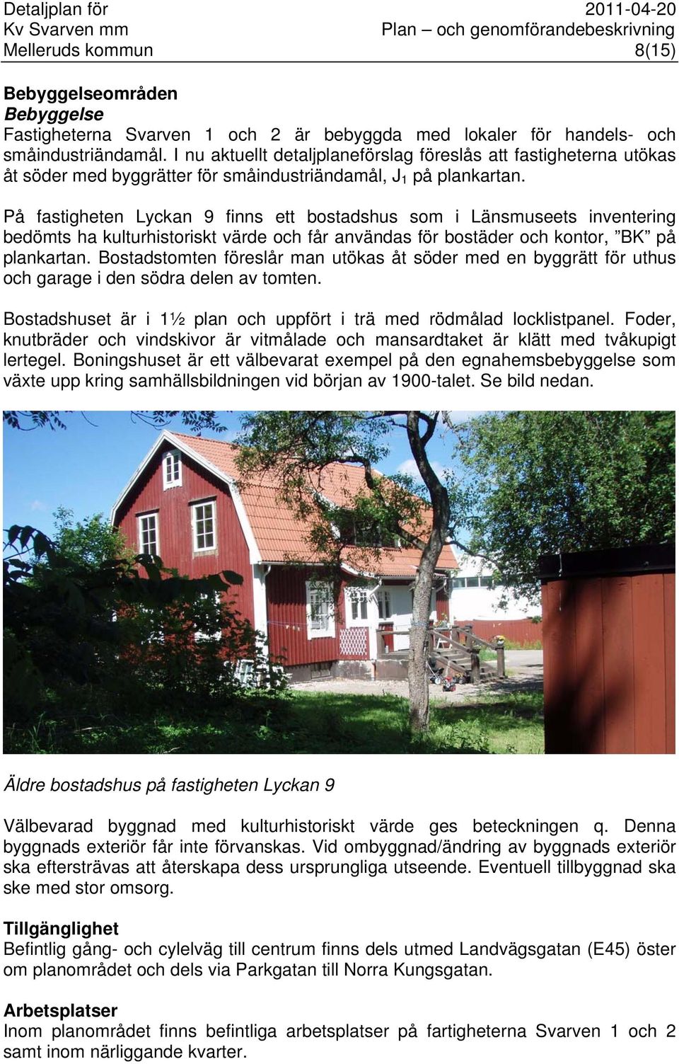 På fastigheten Lyckan 9 finns ett bostadshus som i Länsmuseets inventering bedömts ha kulturhistoriskt värde och får användas för bostäder och kontor, BK på plankartan.