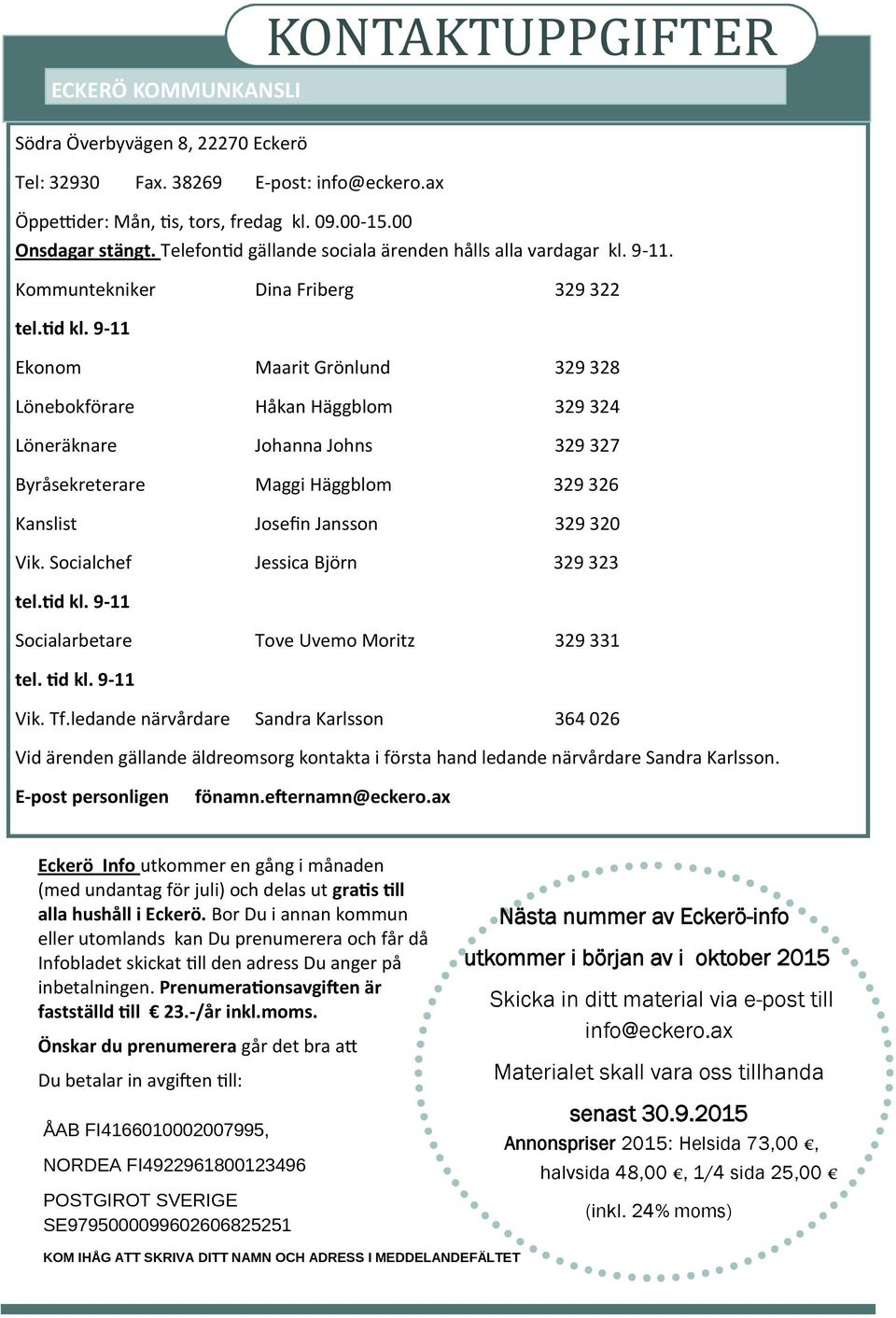 9-11 Ekonom Maarit Grönlund 329 328 Lönebokförare Håkan Häggblom 329 324 Löneräknare Johanna Johns 329 327 Byråsekreterare Maggi Häggblom 329 326 Kanslist Josefin Jansson 329 320 Vik.