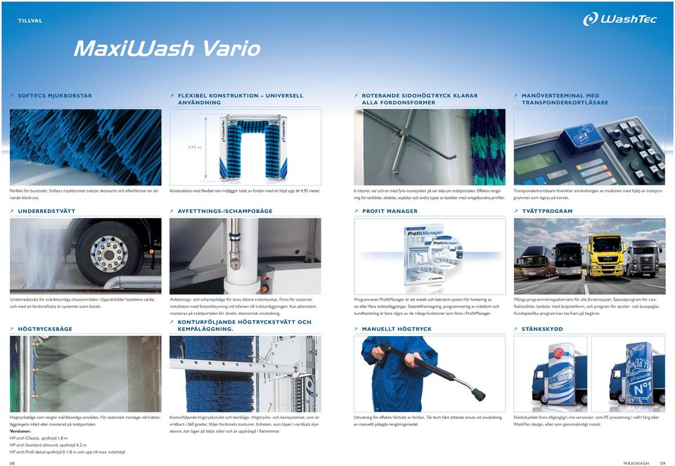 6 rotorer, var och en med fyra munstycken på var sida om tvättportalen. Effektiv rengöring för tankbilar, silobilar, sopbilar och andra typer av lastbilar med oregelbundna profiler.