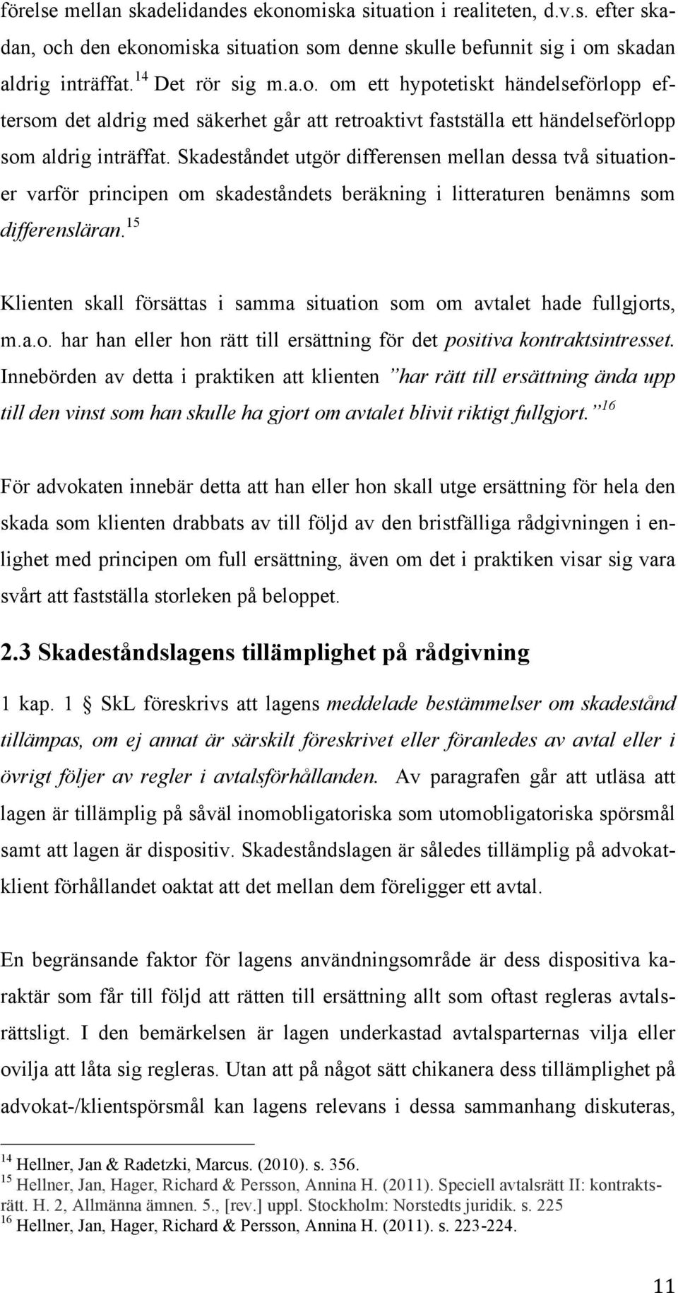 15 Klienten skall försättas i samma situation som om avtalet hade fullgjorts, m.a.o. har han eller hon rätt till ersättning för det positiva kontraktsintresset.