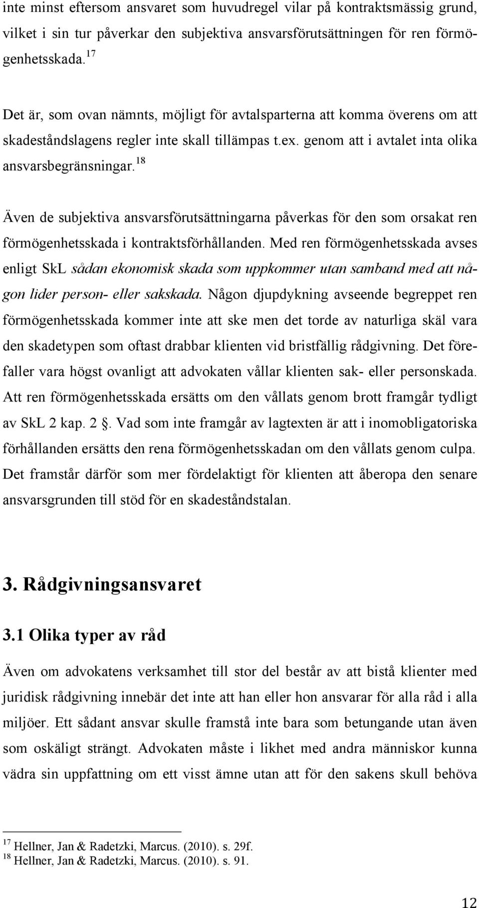 18 Även de subjektiva ansvarsförutsättningarna påverkas för den som orsakat ren förmögenhetsskada i kontraktsförhållanden.