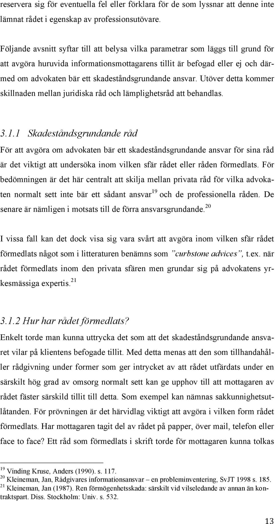 skadeståndsgrundande ansvar. Utöver detta kommer skillnaden mellan juridiska råd och lämplighetsråd att behandlas. 3.1.