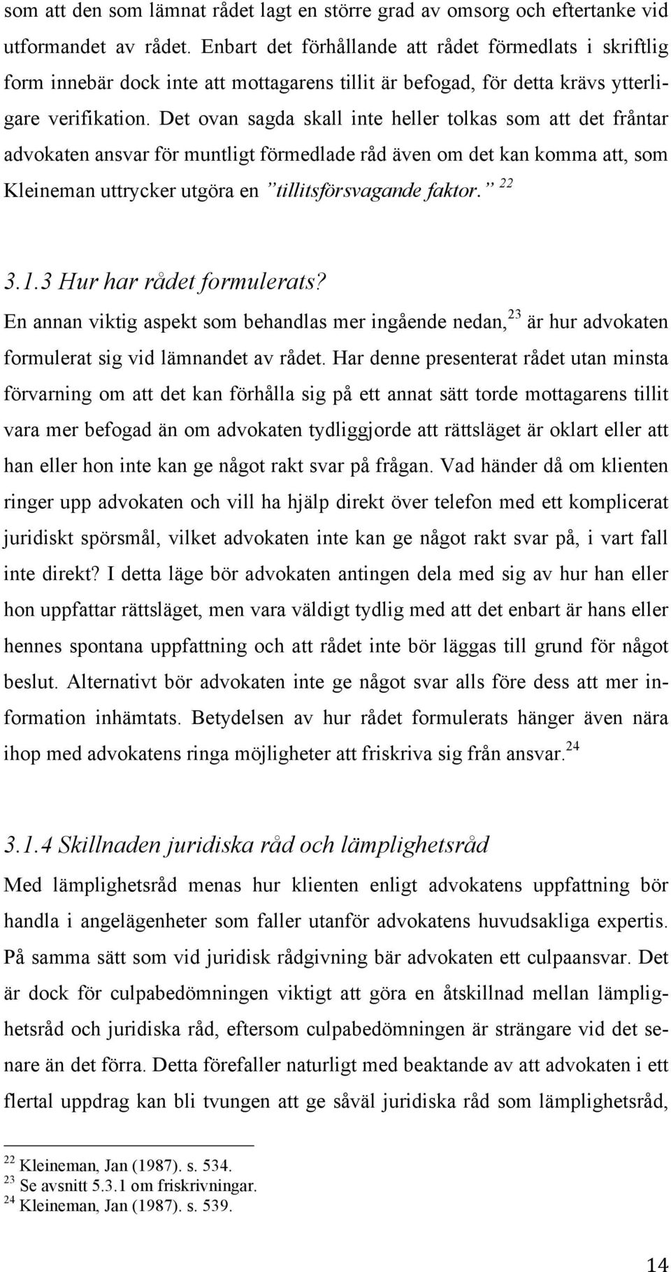 Det ovan sagda skall inte heller tolkas som att det fråntar advokaten ansvar för muntligt förmedlade råd även om det kan komma att, som Kleineman uttrycker utgöra en tillitsförsvagande faktor. 22 3.1.