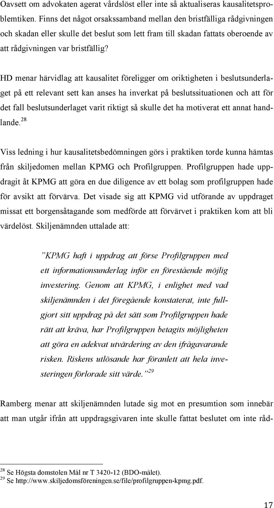 HD menar härvidlag att kausalitet föreligger om oriktigheten i beslutsunderlaget på ett relevant sett kan anses ha inverkat på beslutssituationen och att för det fall beslutsunderlaget varit riktigt