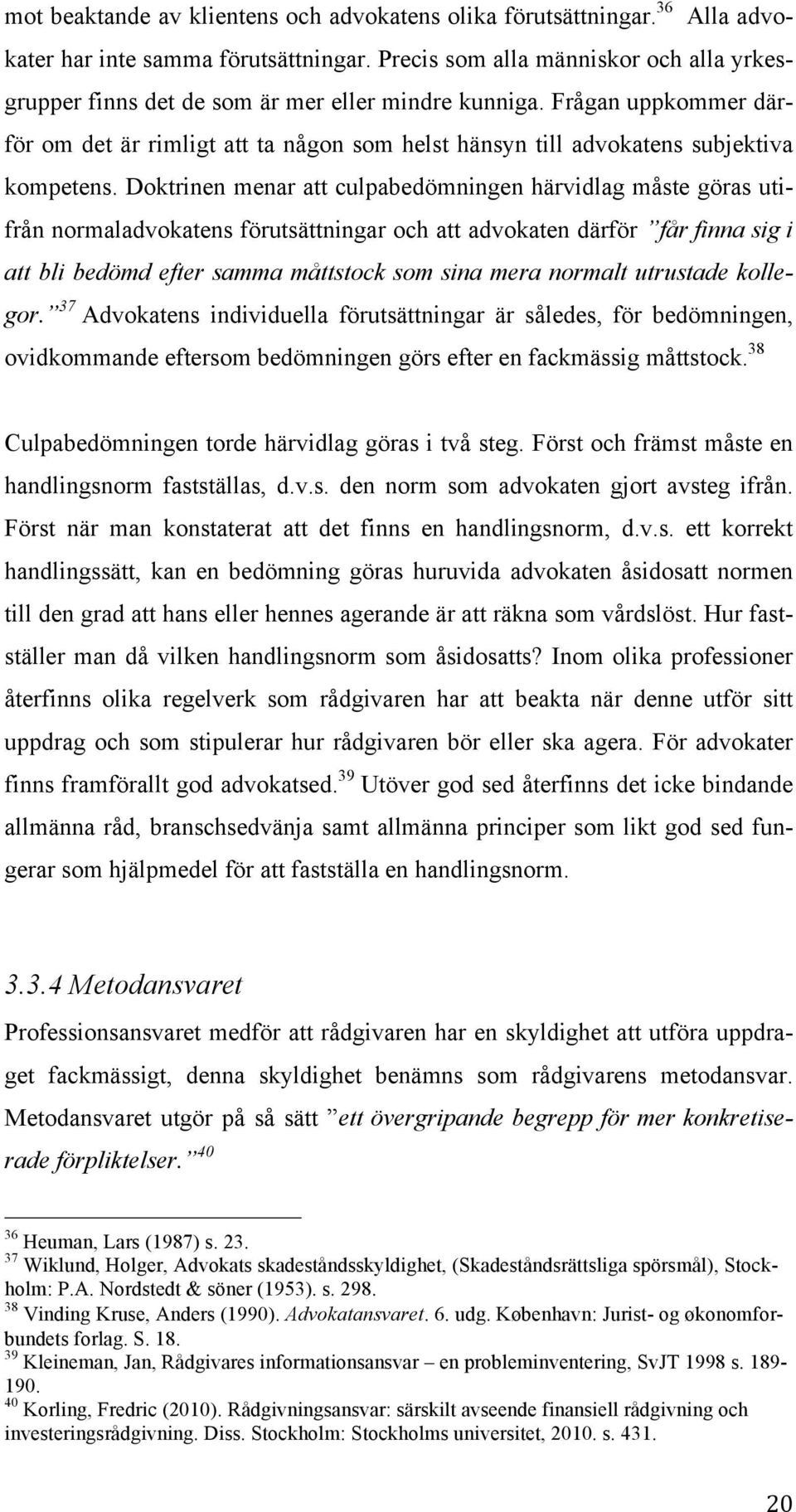 Frågan uppkommer därför om det är rimligt att ta någon som helst hänsyn till advokatens subjektiva kompetens.