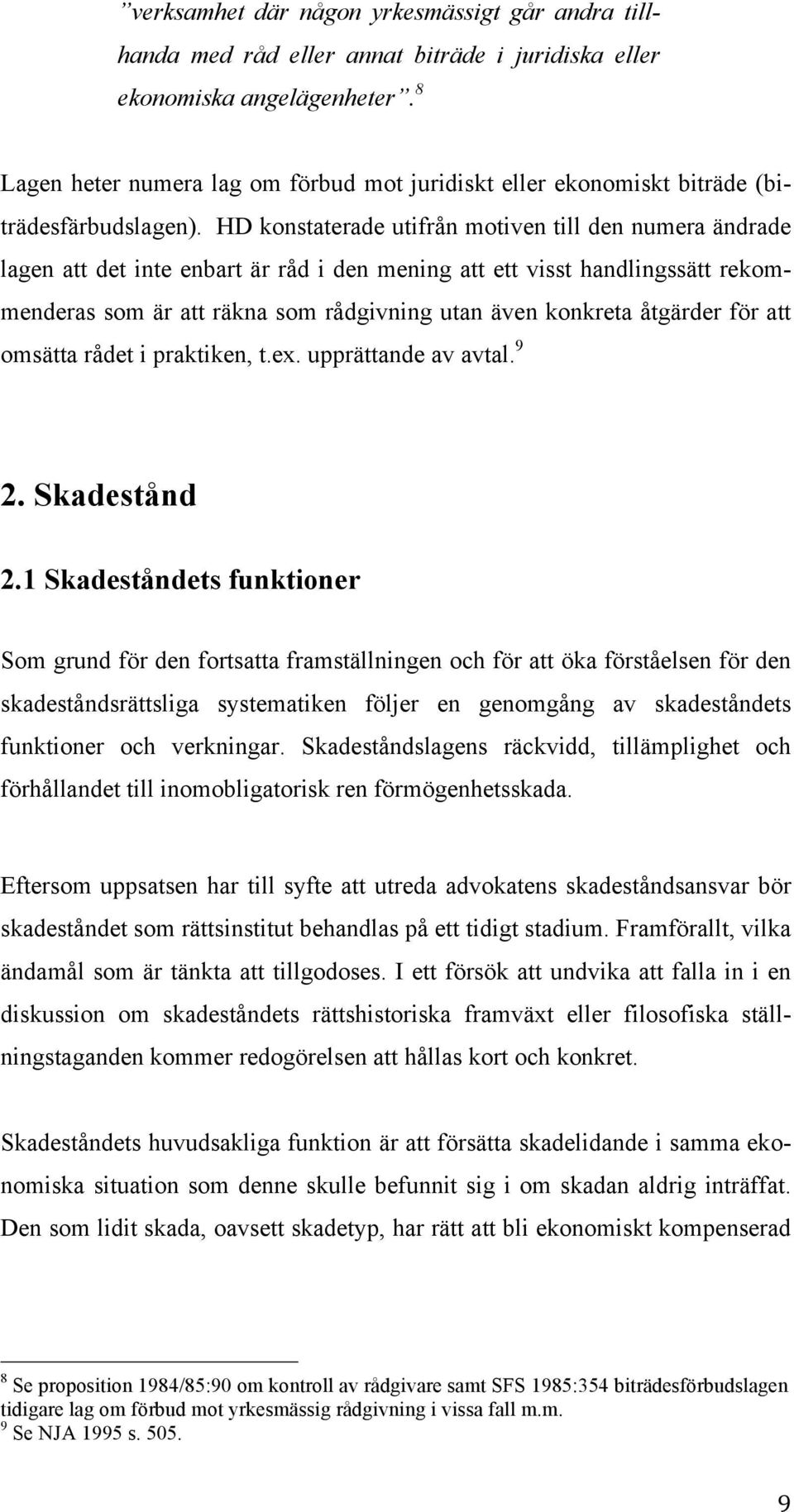 HD konstaterade utifrån motiven till den numera ändrade lagen att det inte enbart är råd i den mening att ett visst handlingssätt rekommenderas som är att räkna som rådgivning utan även konkreta