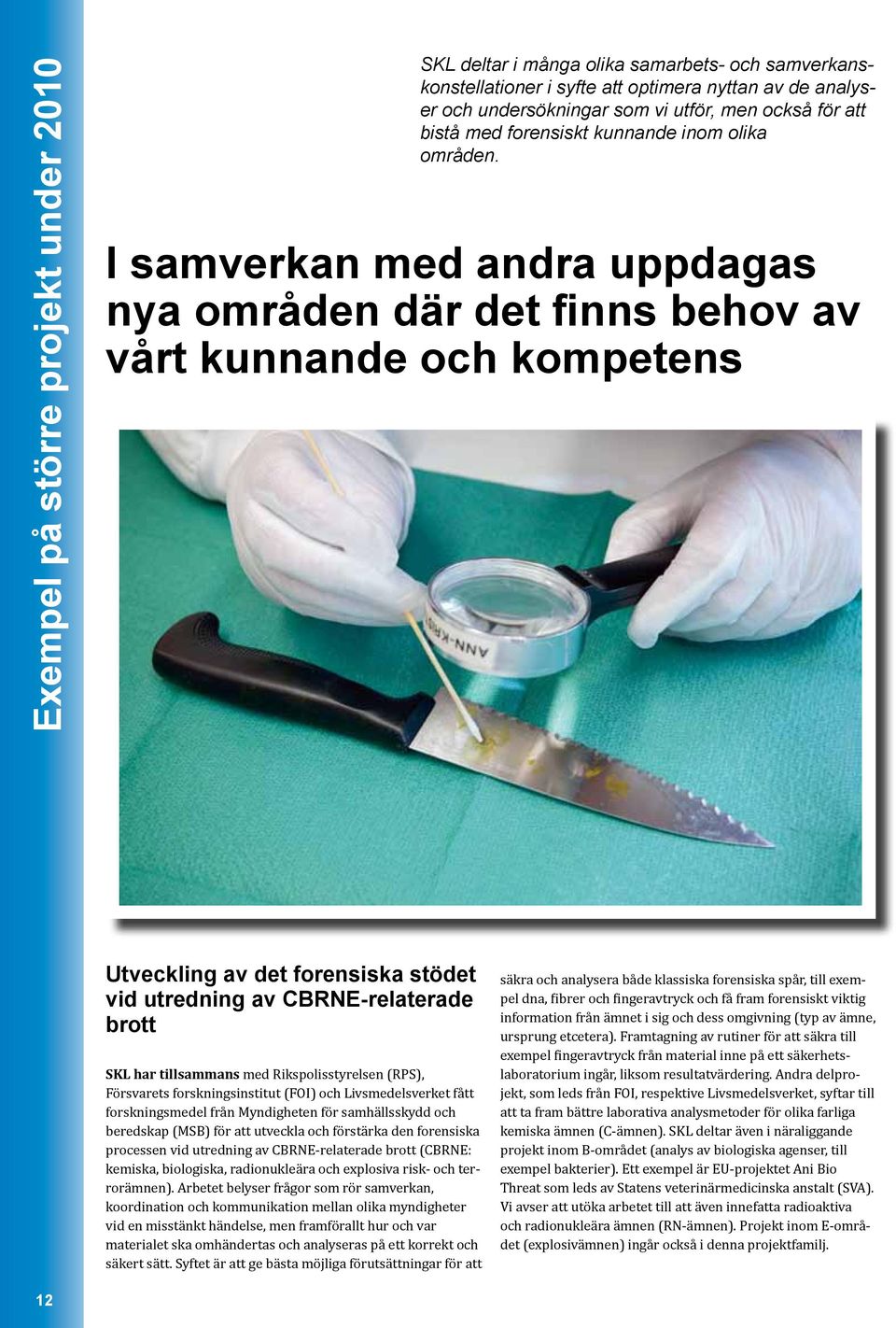 I samverkan med andra uppdagas nya områden där det finns behov av vårt kunnande och kompetens Utveckling av det forensiska stödet vid utredning av CBRNE-relaterade brott SKL har tillsammans med