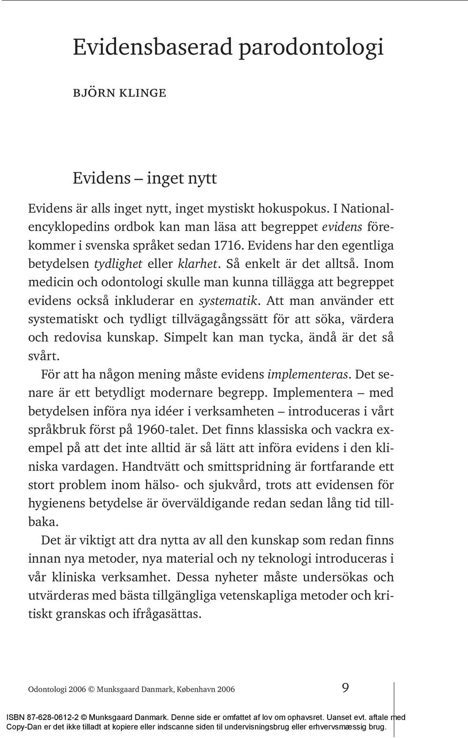 Inom medicin och odontologi skulle man kunna tillägga att begreppet evidens också inkluderar en systematik.