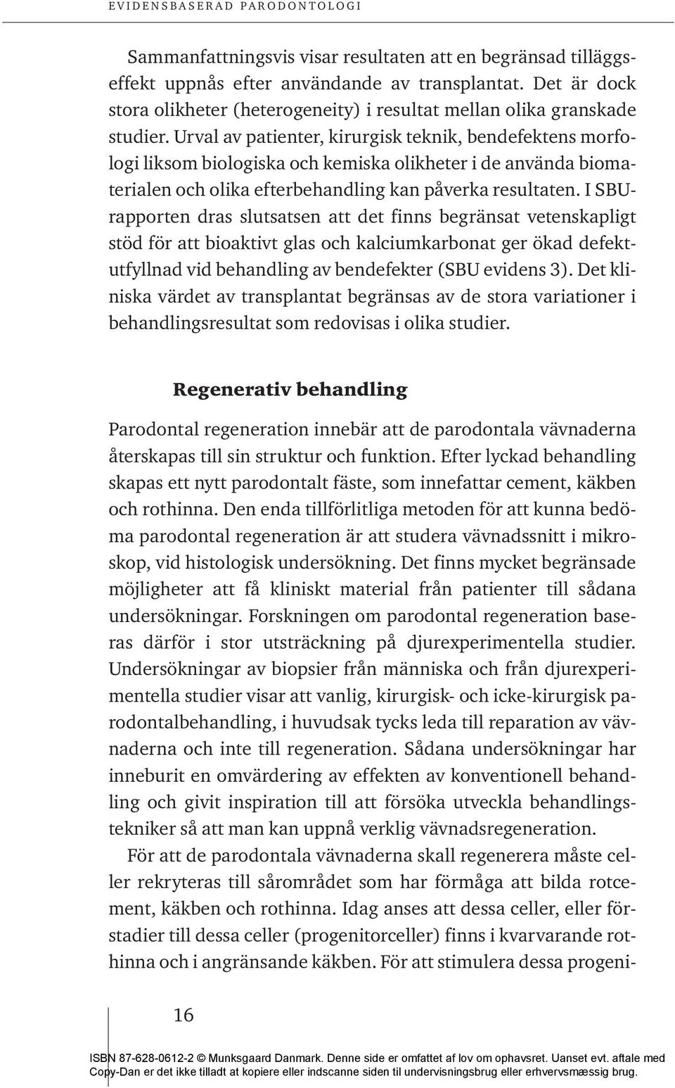 I SBUrapporten dras slutsatsen att det finns begränsat vetenskapligt stöd för att bioaktivt glas och kalciumkarbonat ger ökad defektutfyllnad vid behandling av bendefekter (SBU evidens 3).