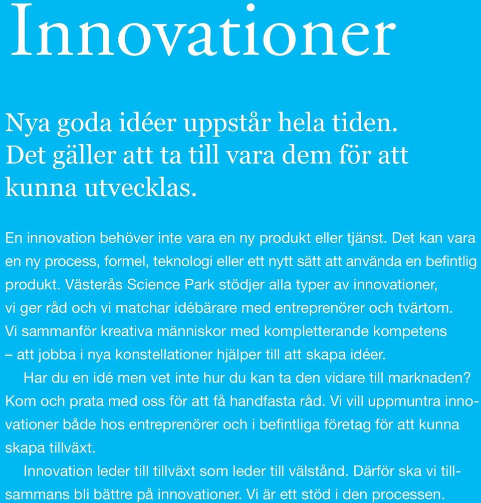 Västerås Science Park stödjer alla typer av innovationer, vi ger råd och vi matchar idébärare med entreprenörer och tvärtom.