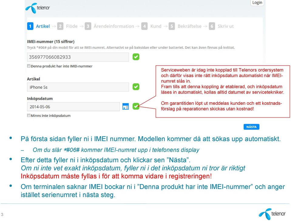 Om garantitiden löpt ut meddelas kunden och ett kostnadsförslag på reparationen skickas utan kostnad! På första sidan fyller ni i IMEI nummer. Modellen kommer då att sökas upp automatiskt.