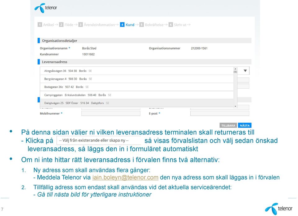 alternativ: 1. Ny adress som skall användas flera gånger: - Meddela Telenor via iain.boleyn@telenor.