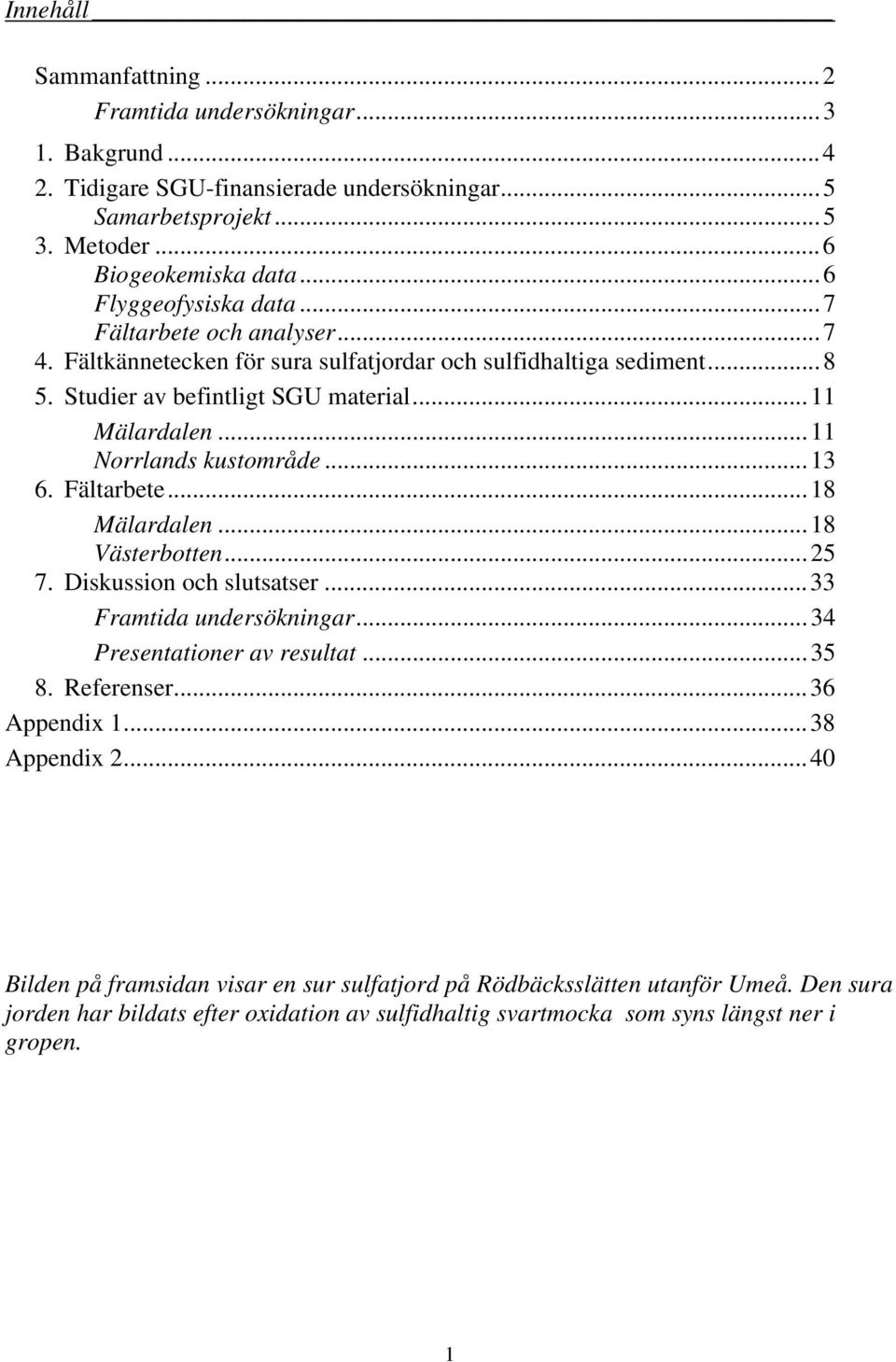 ..11 Norrlands kustområde...13 6. Fältarbete...18 Mälardalen...18 Västerbotten...25 7. Diskussion och slutsatser...33 Framtida undersökningar...34 Presentationer av resultat...35 8.