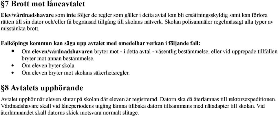 Falköpings kommun kan säga upp avtalet med omedelbar verkan i följande fall: Om eleven/vårdnadshavaren bryter mot - i detta avtal - väsentlig bestämmelse, eller vid upprepade tillfällen bryter mot