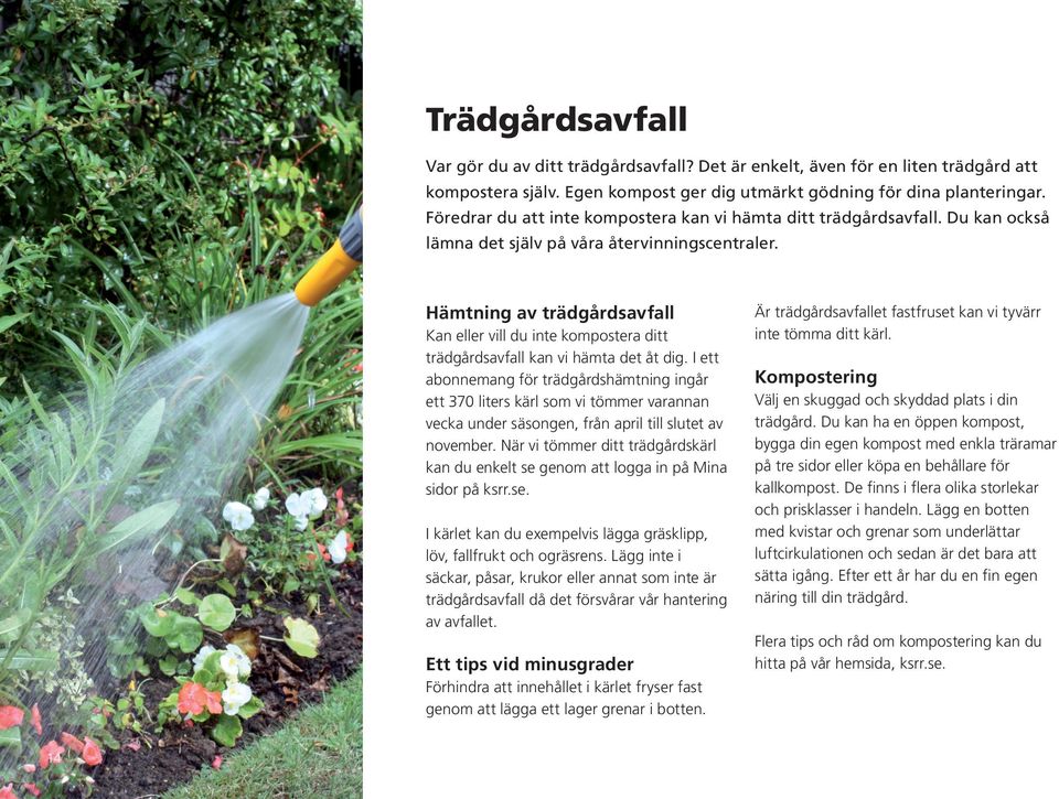 Hämtning av trädgårdsavfall Kan eller vill du inte kompostera ditt trädgårdsavfall kan vi hämta det åt dig.
