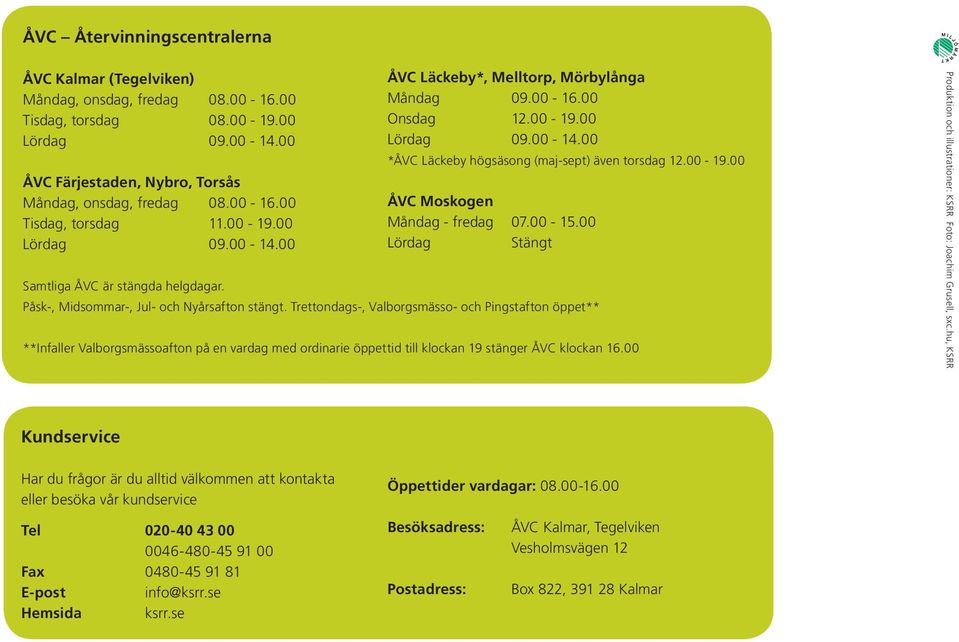 00-15.00 Lördag Stängt Samtliga ÅVC är stängda helgdagar. Påsk-, Midsommar-, Jul- och Nyårsafton stängt.