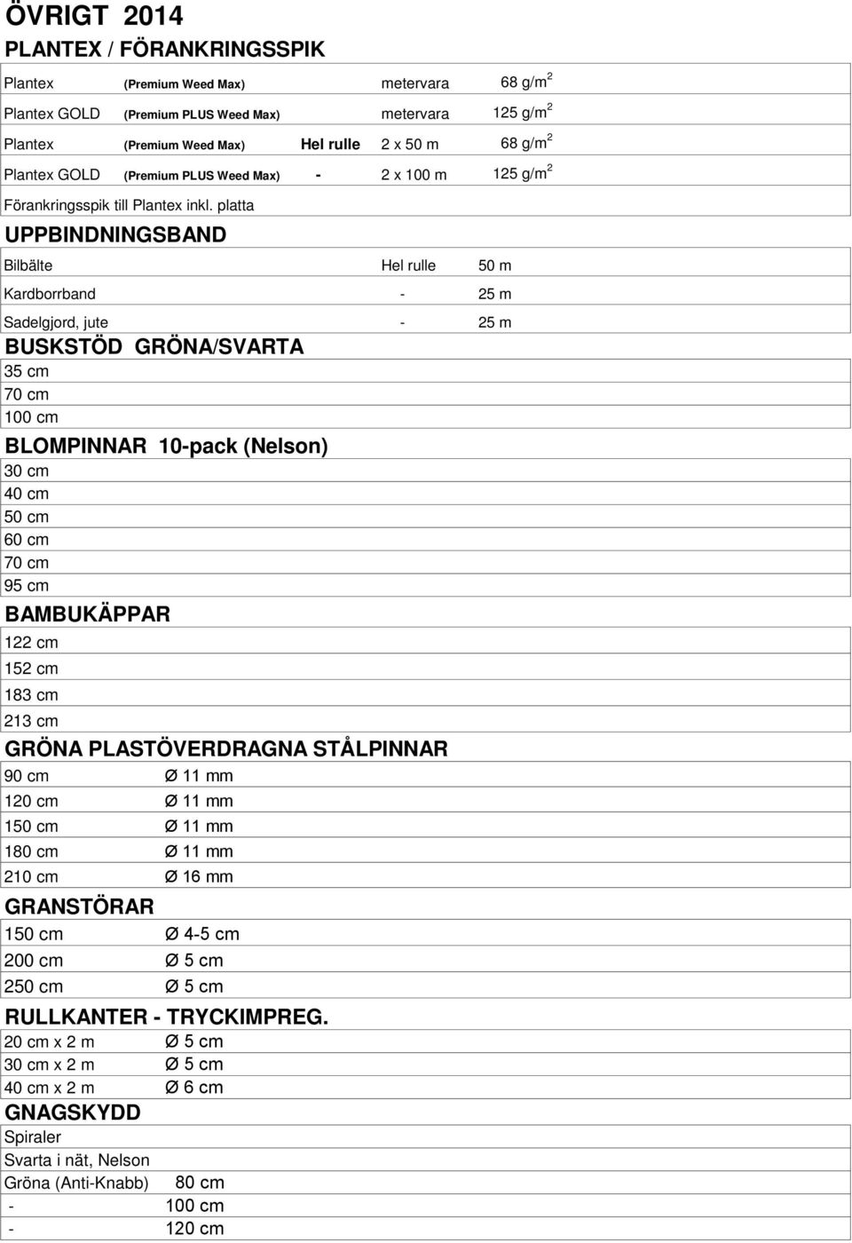 platta UPPBINDNINGSBAND Bilbälte Hel rulle 50 m Kardborrband 25 m Sadelgjord, jute 25 m BUSKSTÖD GRÖNA/SVARTA 35 cm 70 cm 100 cm BLOMPINNAR 10pack (Nelson) 30 cm 40 cm 50 cm 60 cm 70 cm 95 cm