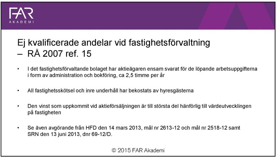 bokföring, ca 2,5 timme per år All fastighetsskötsel och inre underhåll har bekostats av hyresgästerna Den vinst som uppkommit vid