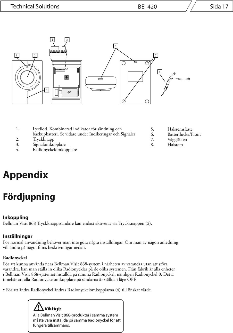 Halsrem Appendix Fördjupning Inkoppling Bellman Visit 868 Tryckknappssändare kan endast aktiveras via Tryckknappen (2). Inställningar För normal användning behöver man inte göra några inställningar.