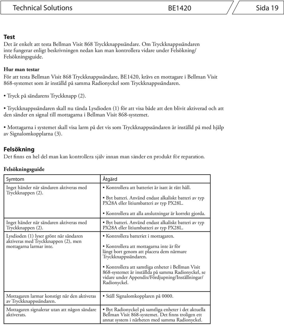 Hur man testar För att testa Bellman Visit 868 Tryckknappssändare, BE1420, krävs en mottagare i Bellman Visit 868-systemet som är inställd på samma Radionyckel som Tryckknappssändaren.