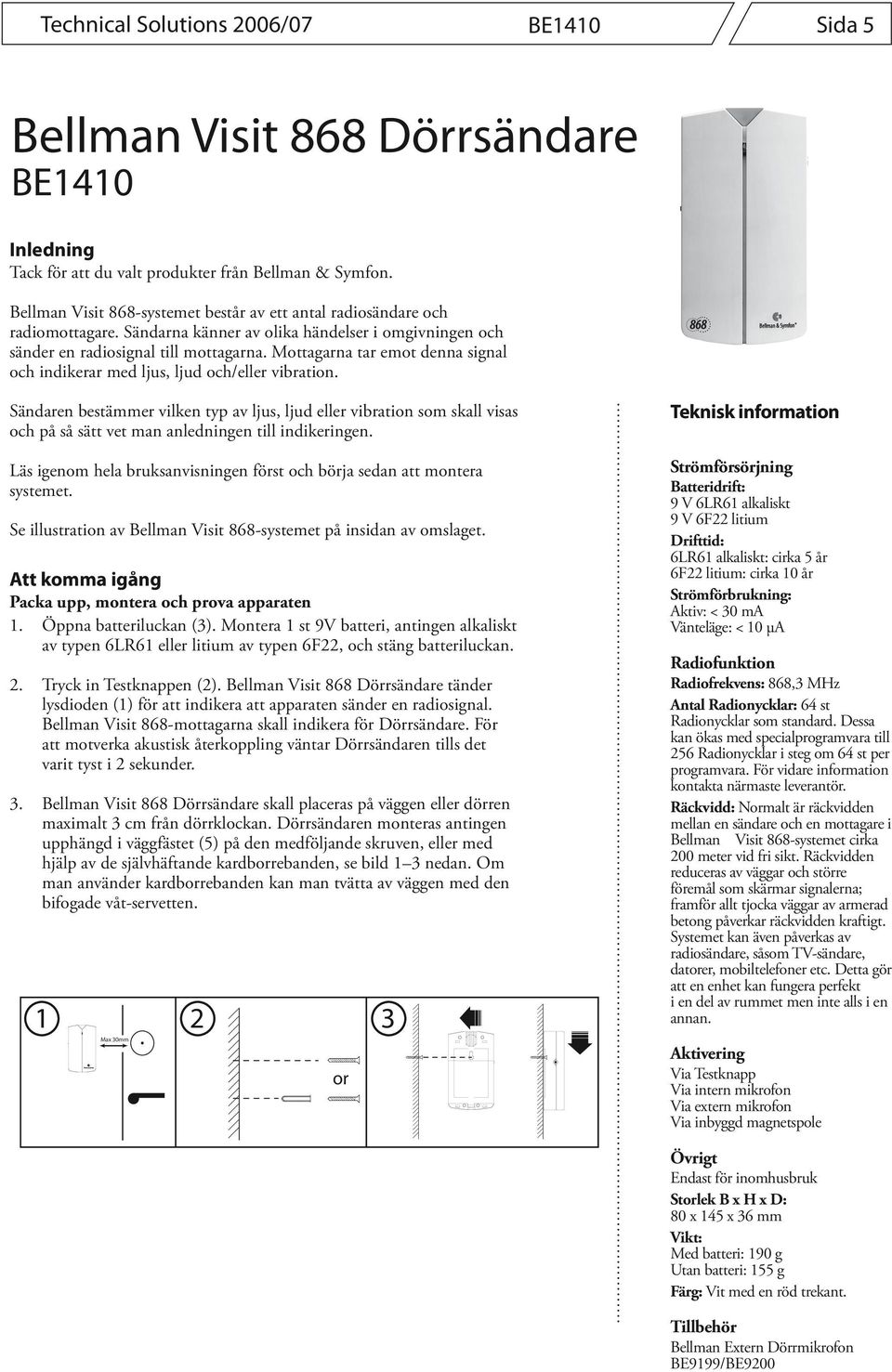 Mottagarna tar emot denna signal och indikerar med ljus, ljud och/eller vibration.