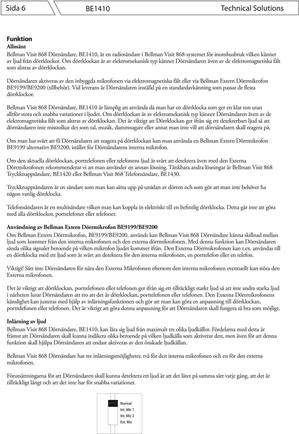 Dörrsändaren aktiveras av den inbyggda mikrofonen via elektromagnetiska fält eller via Bellman Extern Dörrmikrofon BE9199/BE9200 (tillbehör).