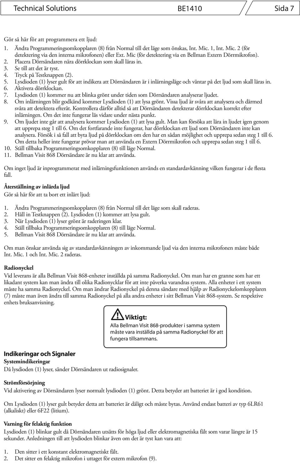 Se till att det är tyst. 4. Tryck på Testknappen (2). 5. Lysdioden (1) lyser gult för att indikera att Dörrsändaren är i inlärningsläge och väntar på det ljud som skall läras in. 6.