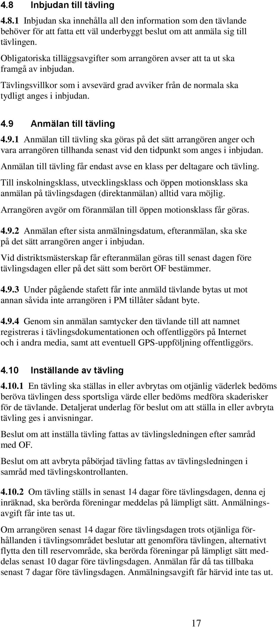 9 Anmälan till tävling 4.9.1 Anmälan till tävling ska göras på det sätt arrangören anger och vara arrangören tillhanda senast vid den tidpunkt som anges i inbjudan.