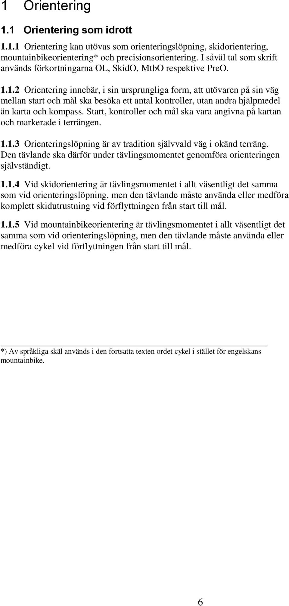 1.2 Orientering innebär, i sin ursprungliga form, att utövaren på sin väg mellan start och mål ska besöka ett antal kontroller, utan andra hjälpmedel än karta och kompass.