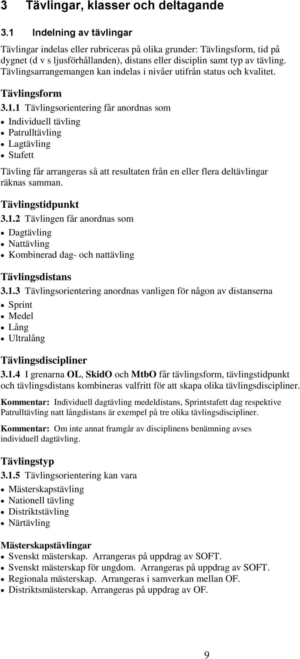 Tävlingsarrangemangen kan indelas i nivåer utifrån status och kvalitet. Tävlingsform 3.1.