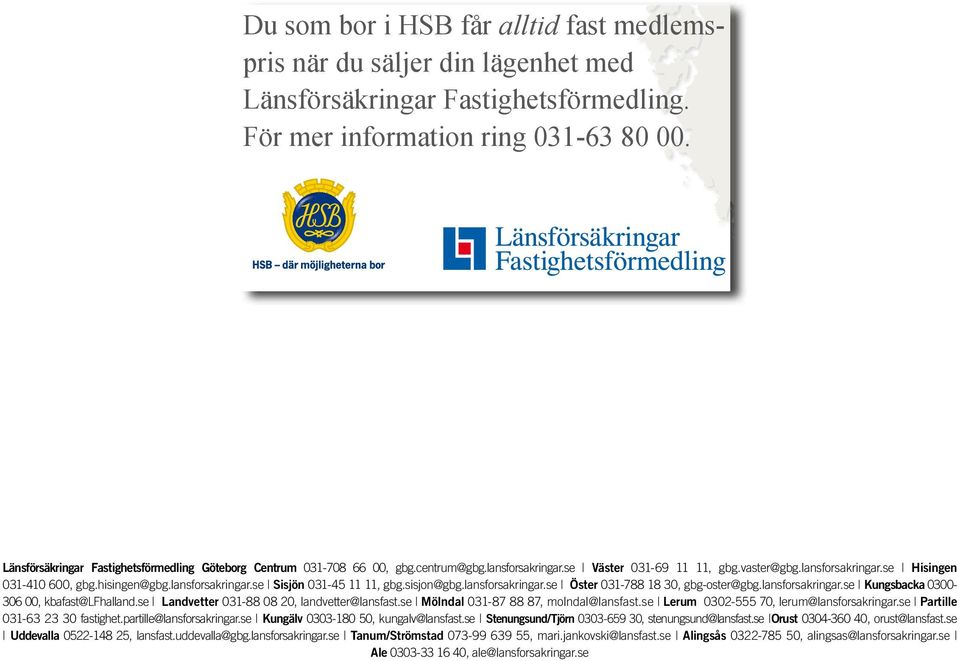 hisingen@gbg.lansforsakringar.se Sisjön 031-45 11 11, gbg.sisjon@gbg.lansforsakringar.se Öster 031-788 18 30, gbg-oster@gbg.lansforsakringar.se Kungsbacka 0300-306 00, kbafast@lfhalland.